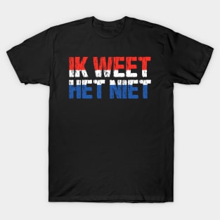 Ik Weet Het Niet Dutch I Don't Know Funny Netherlands Flag T-Shirt